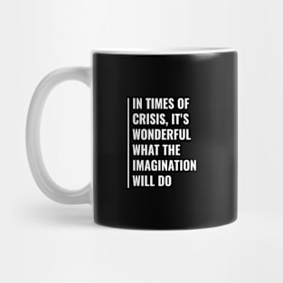 In Times of Crisis Imagination Can Do Wonderful Things Mug